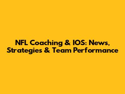 NFL Coaching & IOS: News, Strategies & Team Performance