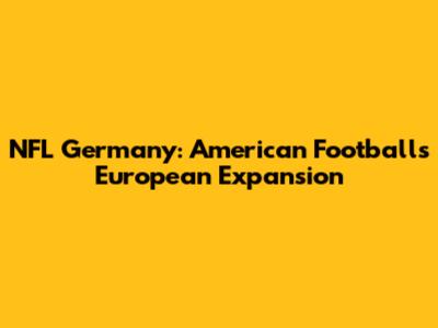 NFL Germany: American Football's European Expansion