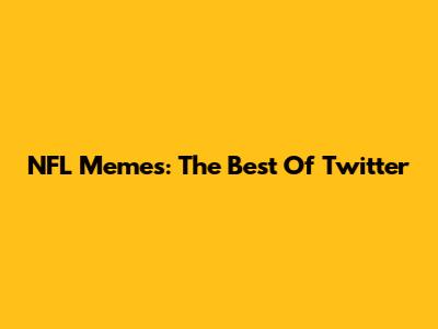 NFL Memes: The Best Of Twitter