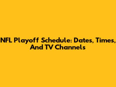 NFL Playoff Schedule: Dates, Times, And TV Channels