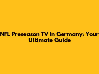 NFL Preseason TV In Germany: Your Ultimate Guide