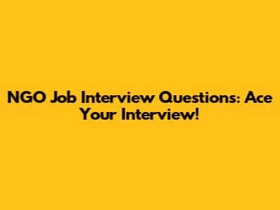 NGO Job Interview Questions: Ace Your Interview!