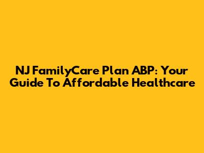 NJ FamilyCare Plan ABP: Your Guide To Affordable Healthcare
