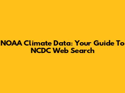 NOAA Climate Data: Your Guide To NCDC Web Search