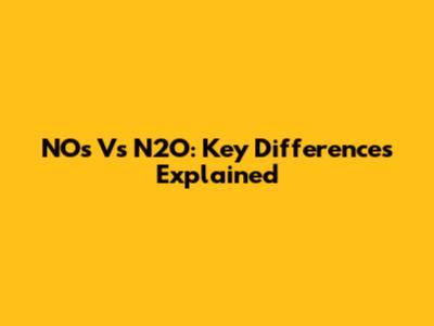 NOs Vs N2O: Key Differences Explained