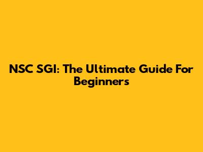 NSC SGI: The Ultimate Guide For Beginners