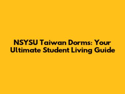 NSYSU Taiwan Dorms: Your Ultimate Student Living Guide