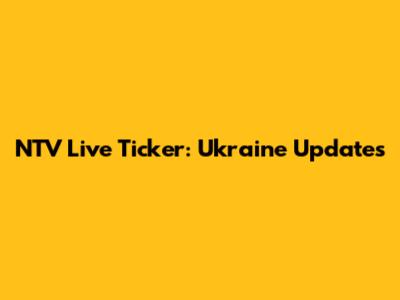 NTV Live Ticker: Ukraine Updates
