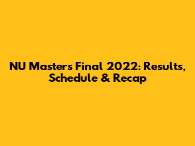 NU Masters Final 2022: Results, Schedule & Recap