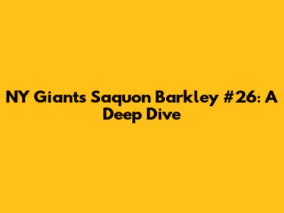 NY Giants' Saquon Barkley #26: A Deep Dive
