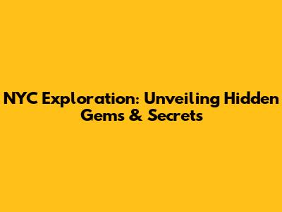 NYC Exploration: Unveiling Hidden Gems & Secrets