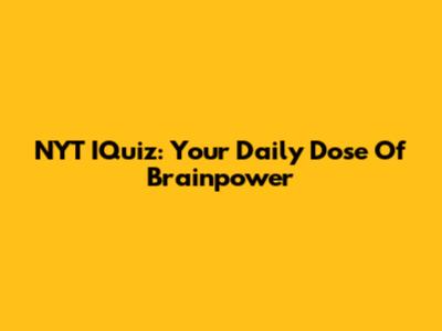 NYT IQuiz: Your Daily Dose Of Brainpower