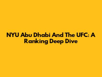 NYU Abu Dhabi And The UFC: A Ranking Deep Dive