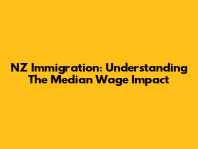 NZ Immigration: Understanding The Median Wage Impact