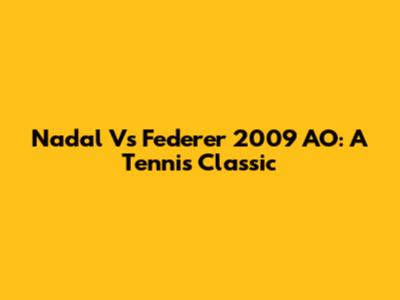 Nadal Vs Federer 2009 AO: A Tennis Classic