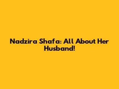 Nadzira Shafa: All About Her Husband!