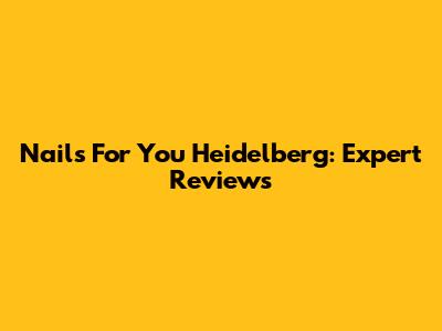 Nails For You Heidelberg: Expert Reviews