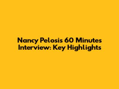 Nancy Pelosi's 60 Minutes Interview: Key Highlights