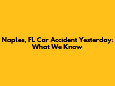 Naples, FL Car Accident Yesterday: What We Know