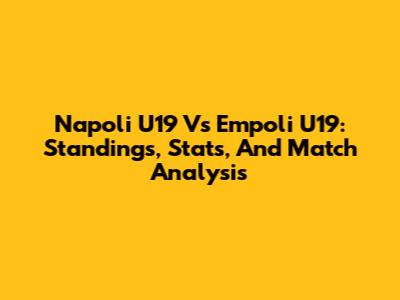 Napoli U19 Vs Empoli U19: Standings, Stats, And Match Analysis
