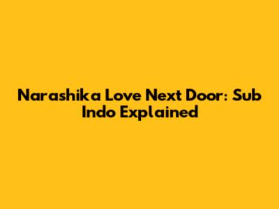 Narashika Love Next Door: Sub Indo Explained