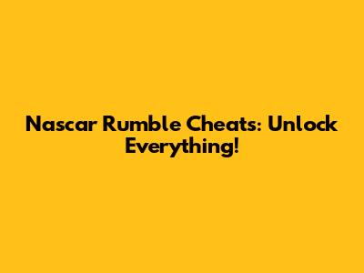 Nascar Rumble Cheats: Unlock Everything!