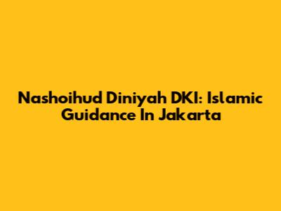 Nashoihud Diniyah DKI: Islamic Guidance In Jakarta