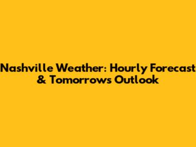 Nashville Weather: Hourly Forecast & Tomorrow's Outlook