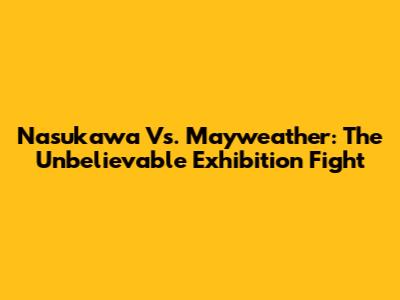 Nasukawa Vs. Mayweather: The Unbelievable Exhibition Fight