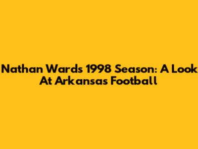 Nathan Ward's 1998 Season: A Look At Arkansas Football