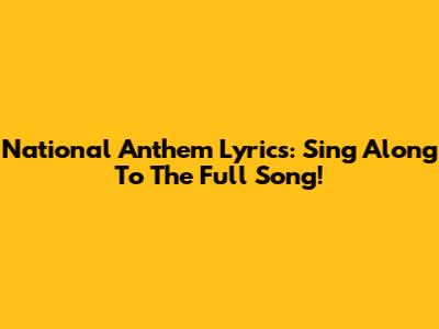National Anthem Lyrics: Sing Along To The Full Song!