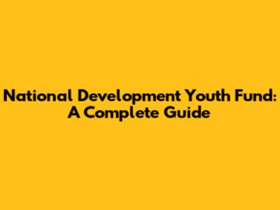 National Development Youth Fund: A Complete Guide