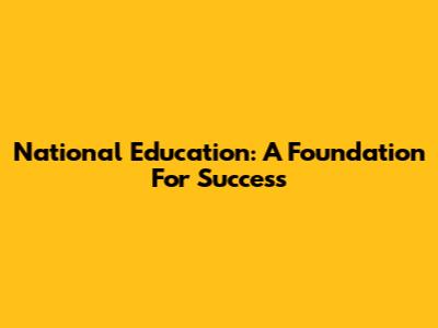 National Education: A Foundation For Success