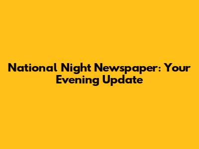 National Night Newspaper: Your Evening Update