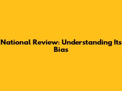 National Review: Understanding Its Bias