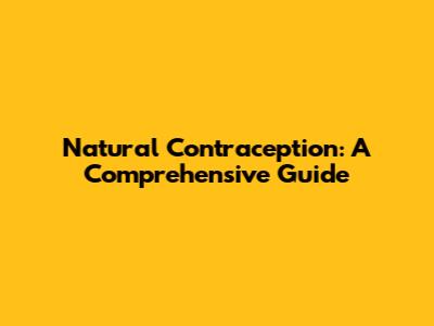 Natural Contraception: A Comprehensive Guide