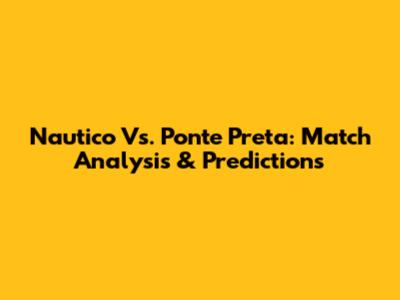 Nautico Vs. Ponte Preta: Match Analysis & Predictions