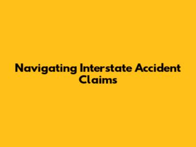 Navigating Interstate Accident Claims
