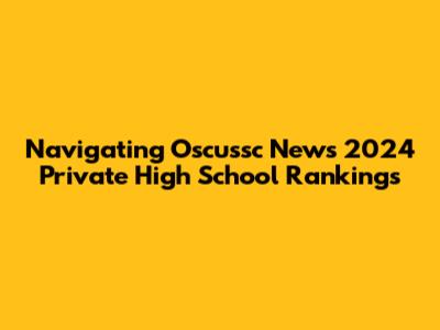 Navigating Oscussc News' 2024 Private High School Rankings