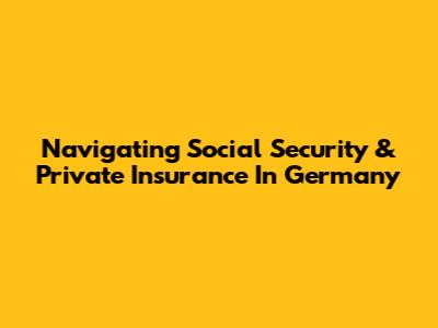 Navigating Social Security & Private Insurance In Germany