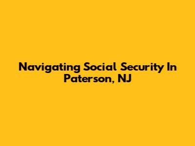 Navigating Social Security In Paterson, NJ