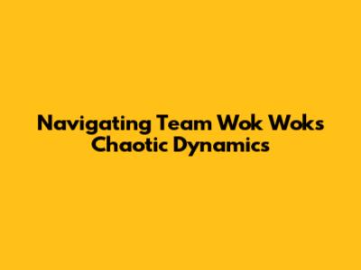 Navigating Team Wok Wok's Chaotic Dynamics