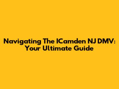 Navigating The ICamden NJ DMV: Your Ultimate Guide