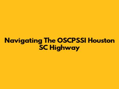 Navigating The OSCPSSI Houston SC Highway