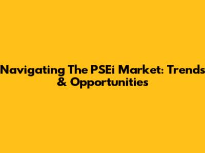 Navigating The PSEi Market: Trends & Opportunities