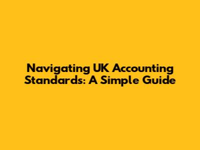Navigating UK Accounting Standards: A Simple Guide