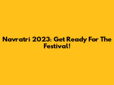 Navratri 2023: Get Ready For The Festival!