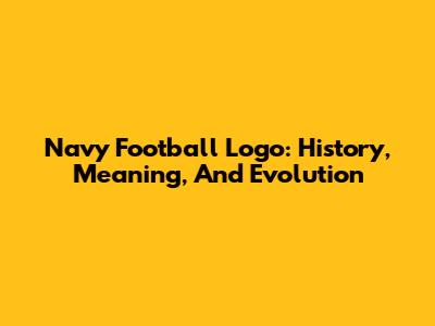 Navy Football Logo: History, Meaning, And Evolution