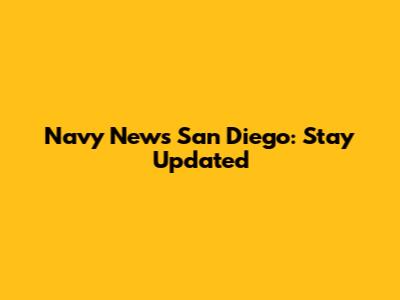 Navy News San Diego: Stay Updated