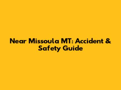 Near Missoula MT: Accident & Safety Guide